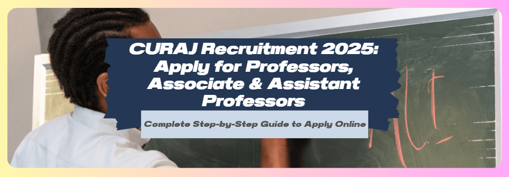 CURAJ Recruitment 2025: Apply for Professors, Associate & Assistant Professors