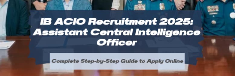 IB ACIO Recruitment 2025: Apply for Assistant Central Intelligence Officer Posts