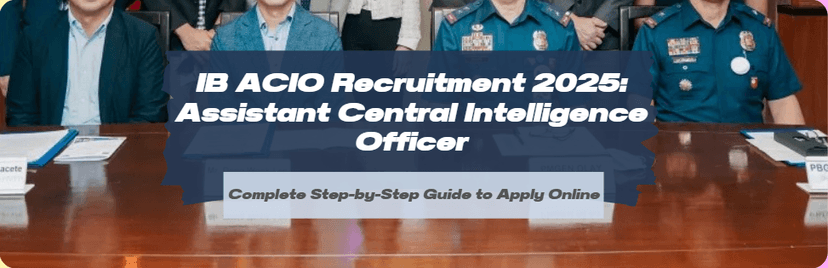 IB ACIO Recruitment 2025: Apply for Assistant Central Intelligence Officer Posts