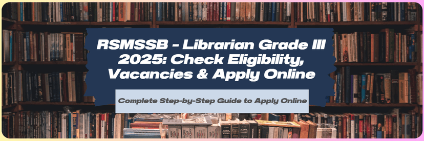 RSMSSB – Librarian Grade III 2025: Check Eligibility, Vacancies & Apply Online